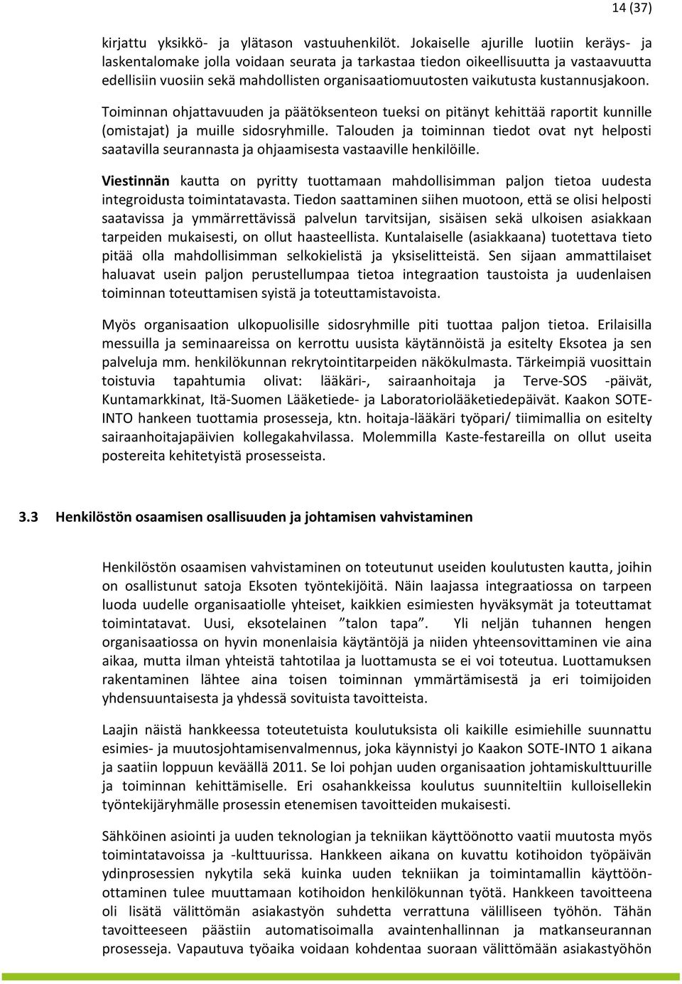 kustannusjakoon. Toiminnan ohjattavuuden ja päätöksenteon tueksi on pitänyt kehittää raportit kunnille (omistajat) ja muille sidosryhmille.