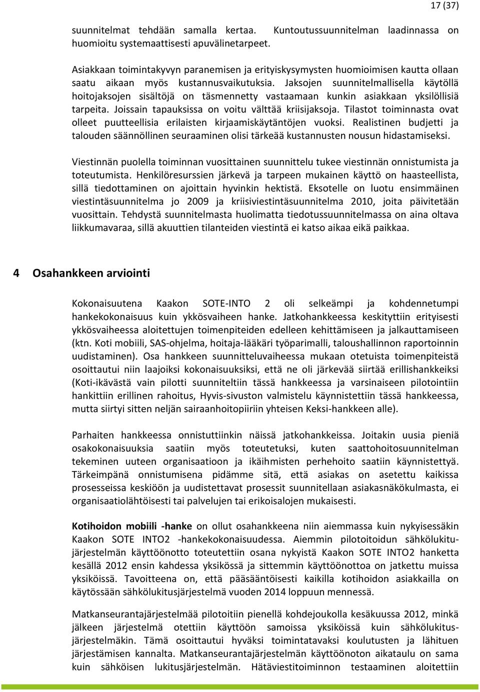 Jaksojen suunnitelmallisella käytöllä hoitojaksojen sisältöjä on täsmennetty vastaamaan kunkin asiakkaan yksilöllisiä tarpeita. Joissain tapauksissa on voitu välttää kriisijaksoja.