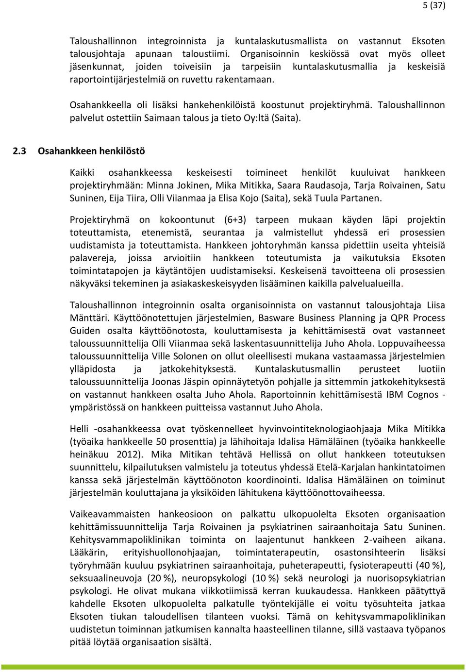 Osahankkeella oli lisäksi hankehenkilöistä koostunut projektiryhmä. Taloushallinnon palvelut ostettiin Saimaan talous ja tieto Oy:ltä (Saita). 2.