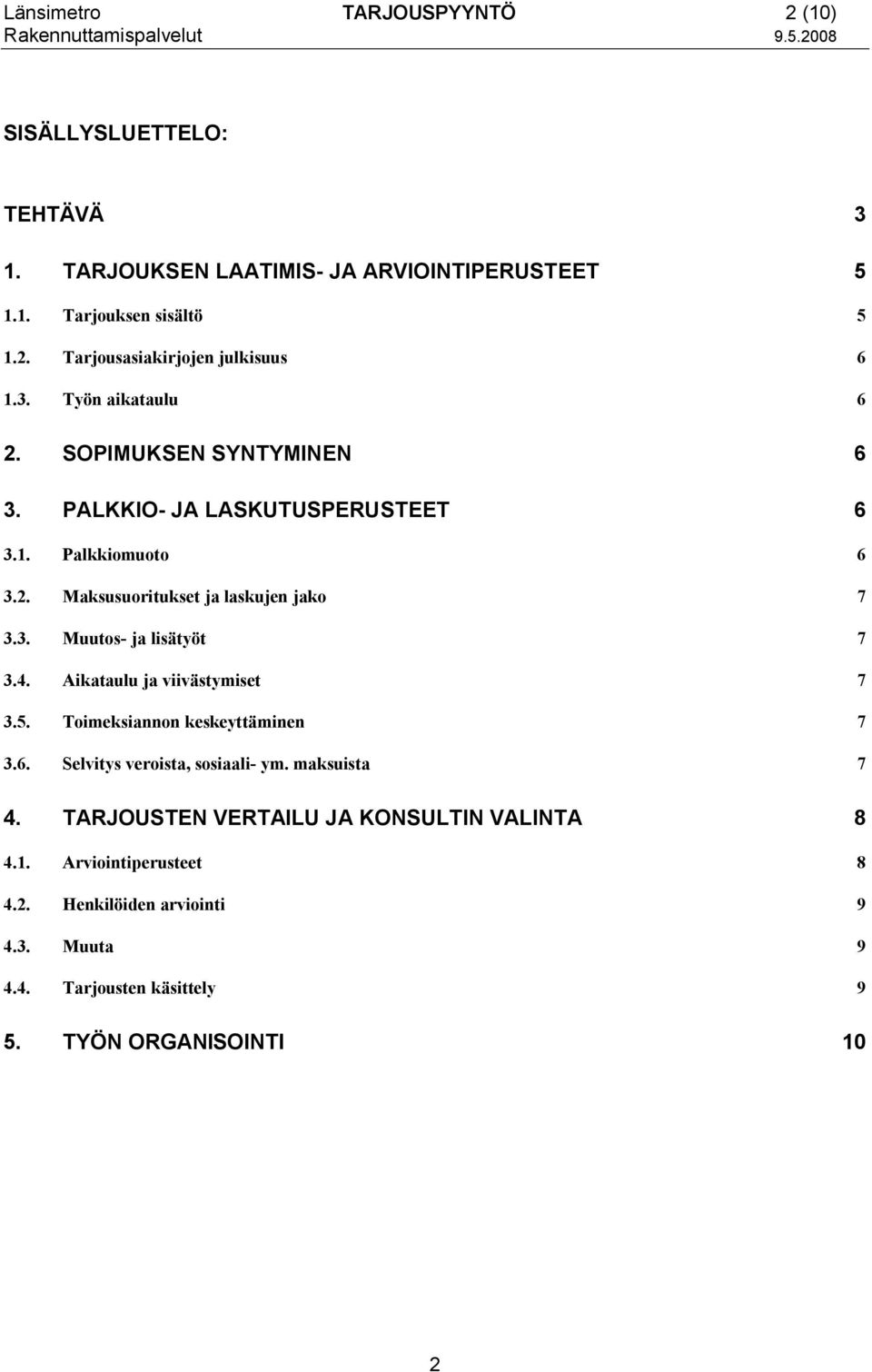 3. Muutos- ja lisätyöt 7 3.4. Aikataulu ja viivästymiset 7 3.5. Toimeksiannon keskeyttäminen 7 3.6. Selvitys veroista, sosiaali- ym. maksuista 7 4.