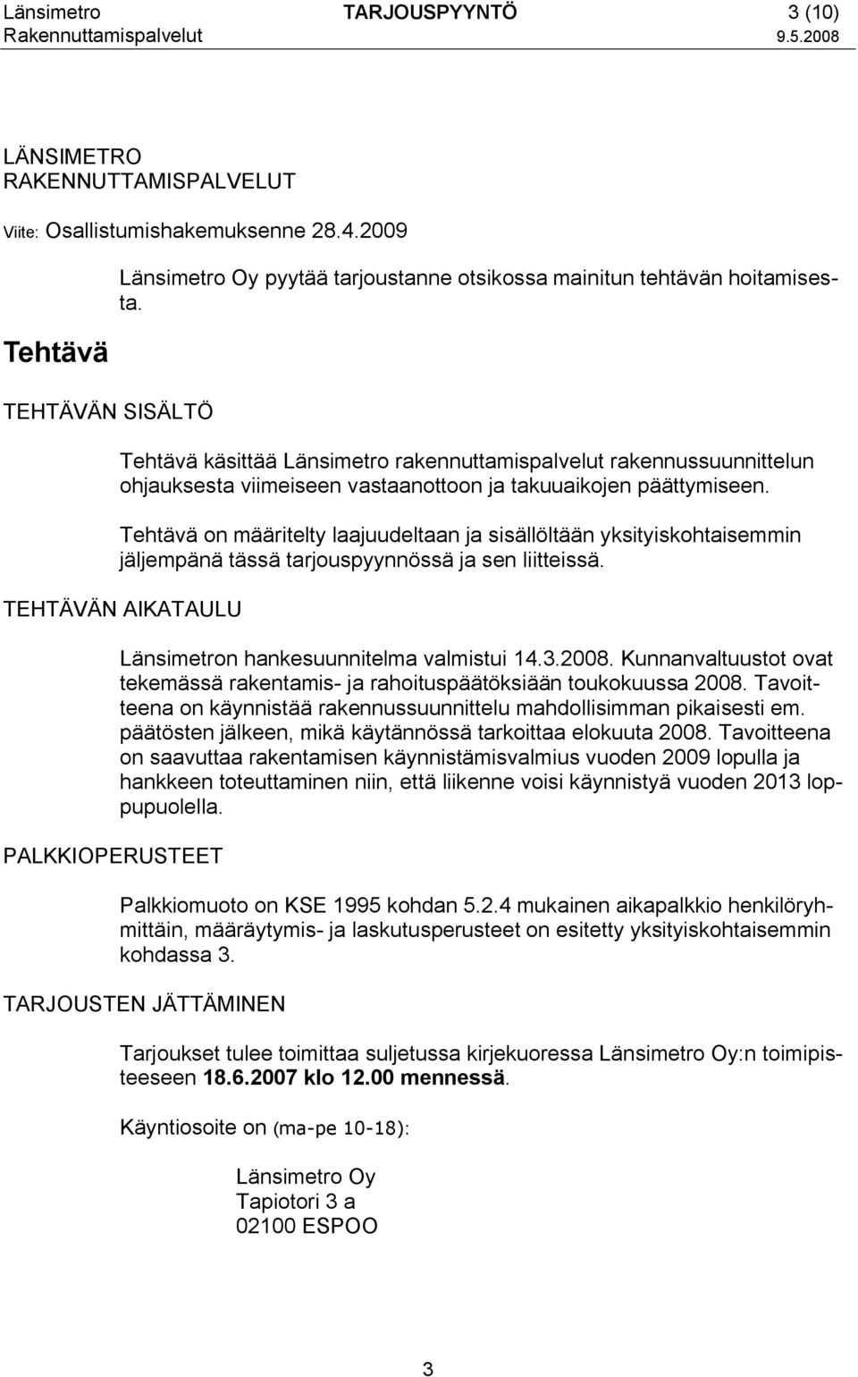 Tehtävä käsittää Länsimetro rakennuttamispalvelut rakennussuunnittelun ohjauksesta viimeiseen vastaanottoon ja takuuaikojen päättymiseen.