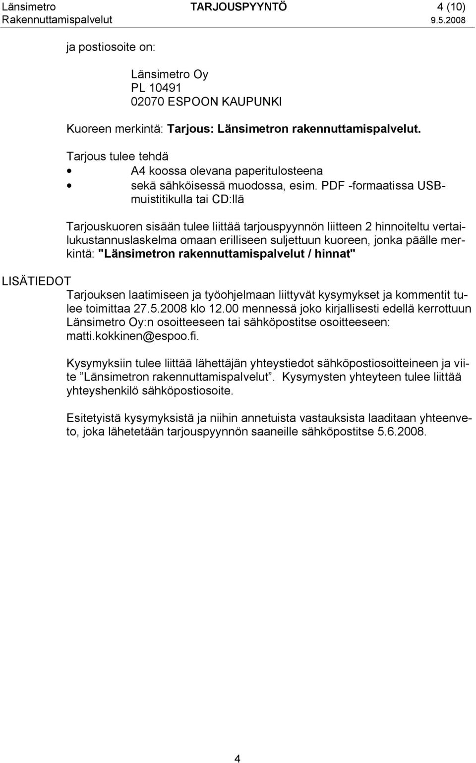 PDF -formaatissa USBmuistitikulla tai CD:llä Tarjouskuoren sisään tulee liittää tarjouspyynnön liitteen 2 hinnoiteltu vertailukustannuslaskelma omaan erilliseen suljettuun kuoreen, jonka päälle