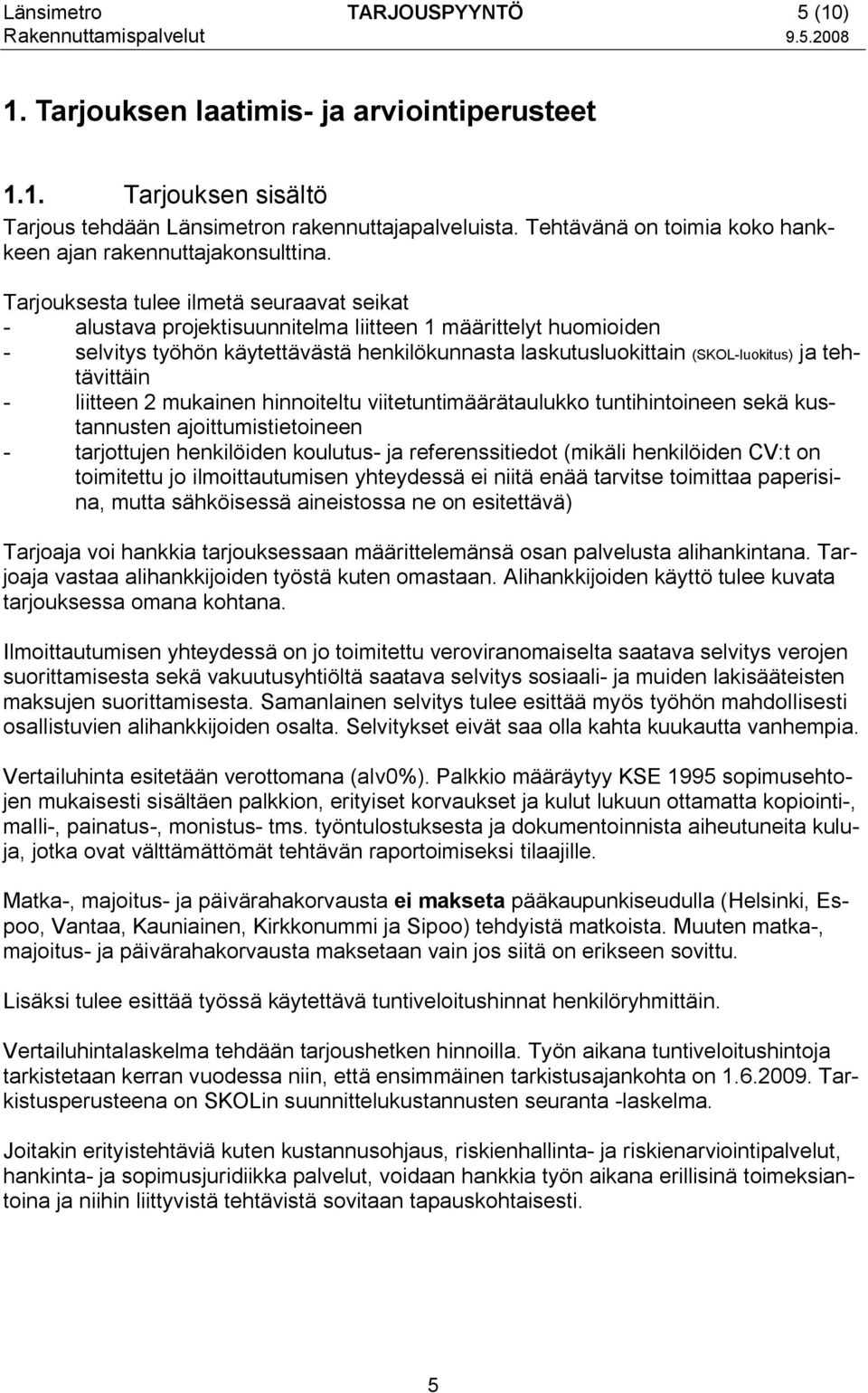 Tarjouksesta tulee ilmetä seuraavat seikat - alustava projektisuunnitelma liitteen 1 määrittelyt huomioiden - selvitys työhön käytettävästä henkilökunnasta laskutusluokittain (SKOL-luokitus) ja