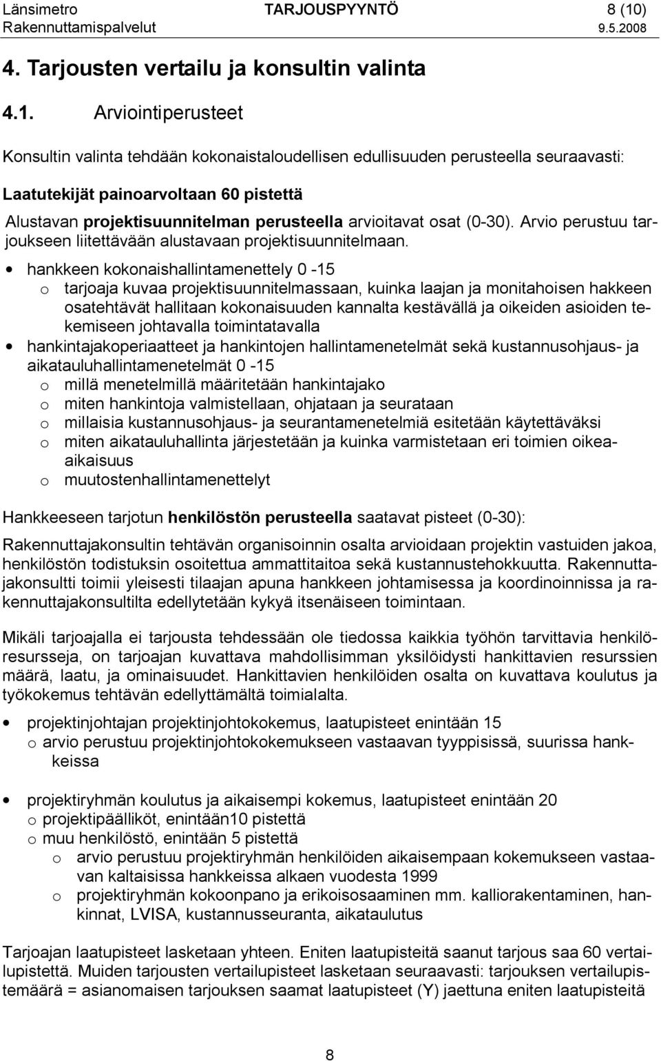 Arviointiperusteet Konsultin valinta tehdään kokonaistaloudellisen edullisuuden perusteella seuraavasti: Laatutekijät painoarvoltaan 60 pistettä Alustavan projektisuunnitelman perusteella arvioitavat