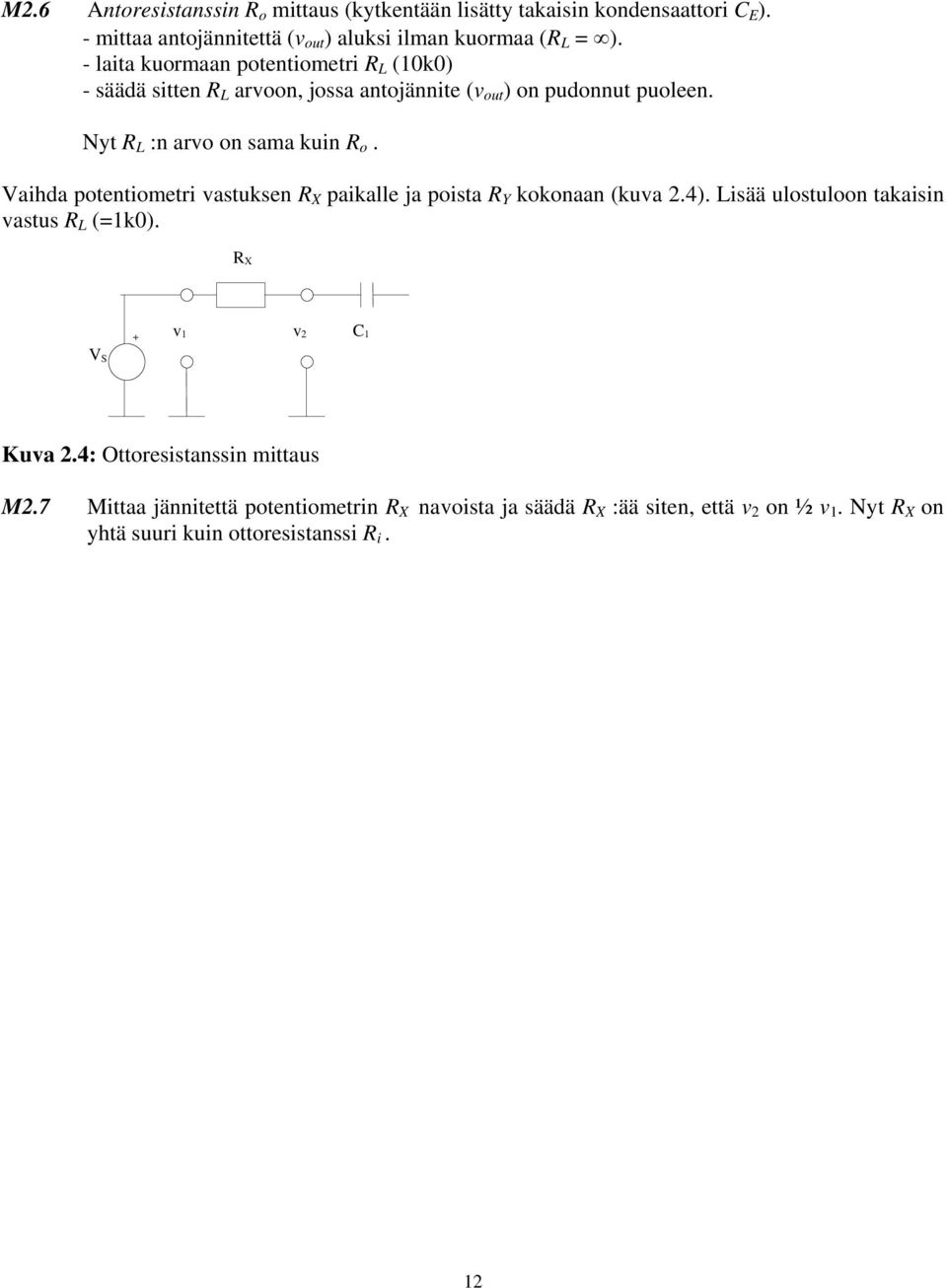 Vaihda potentiometri vastuksen X paikalle ja poista Y kokonaan (kuva 2.4). Lisää ulostuloon takaisin vastus L (=1k0). X V S v 1 v 2 1 Kuva 2.