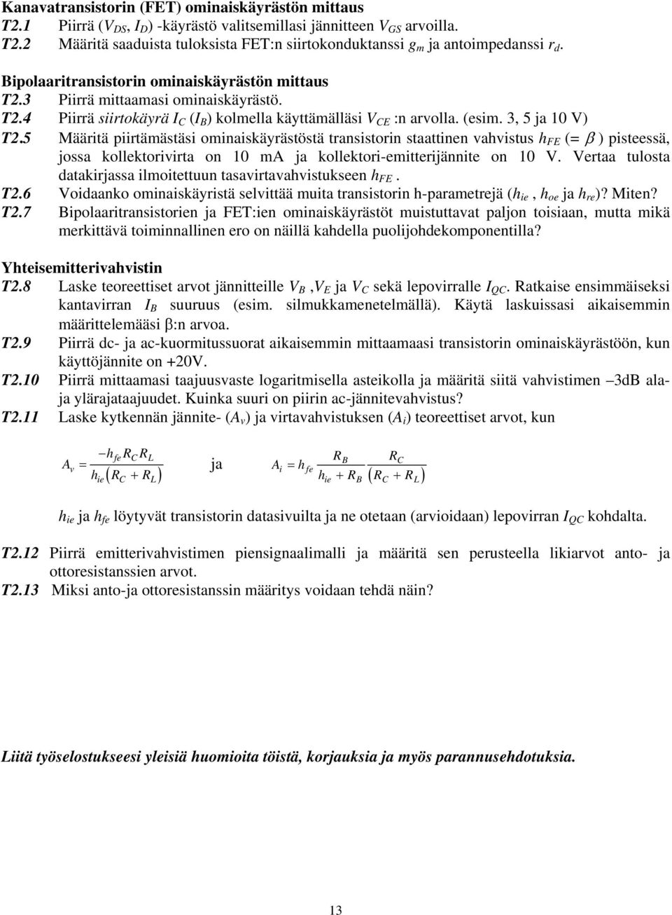 5 Määritä piirtämästäsi ominaiskäyrästöstä transistorin staattinen vahvistus h FE (= β ) pisteessä, jossa kollektorivirta on 10 ma ja kollektori-emitterijännite on 10 V.