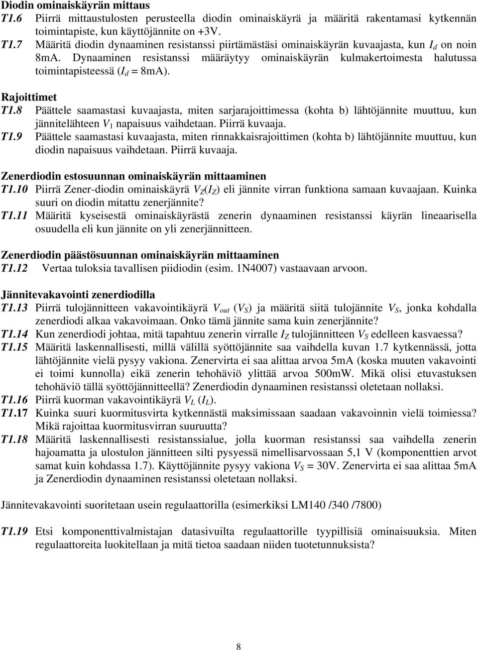 8 Päättele saamastasi kuvaajasta, miten sarjarajoittimessa (kohta b) lähtöjännite muuttuu, kun jännitelähteen V 1 napaisuus vaihdetaan. Piirrä kuvaaja. T1.