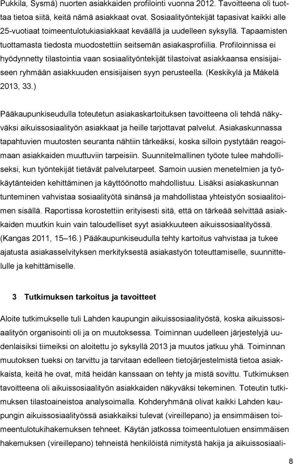Profiloinnissa ei hyödynnetty tilastointia vaan sosiaalityöntekijät tilastoivat asiakkaansa ensisijaiseen ryhmään asiakkuuden ensisijaisen syyn perusteella. (Keskikylä ja Mäkelä 2013, 33.
