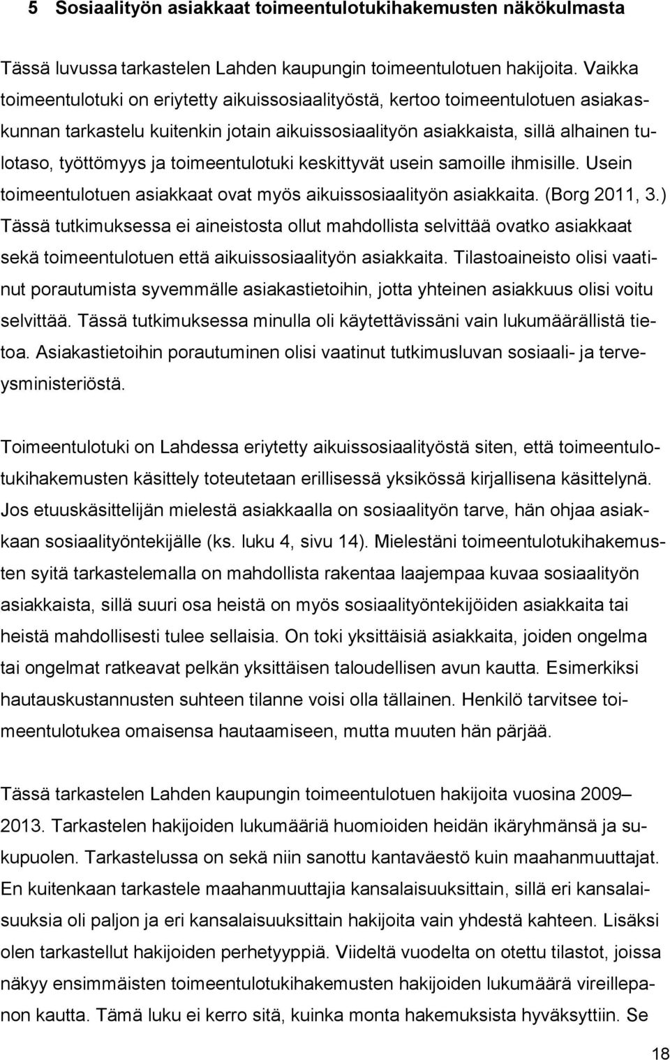 toimeentulotuki keskittyvät usein samoille ihmisille. Usein toimeentulotuen asiakkaat ovat myös aikuissosiaalityön asiakkaita. (Borg 2011, 3.