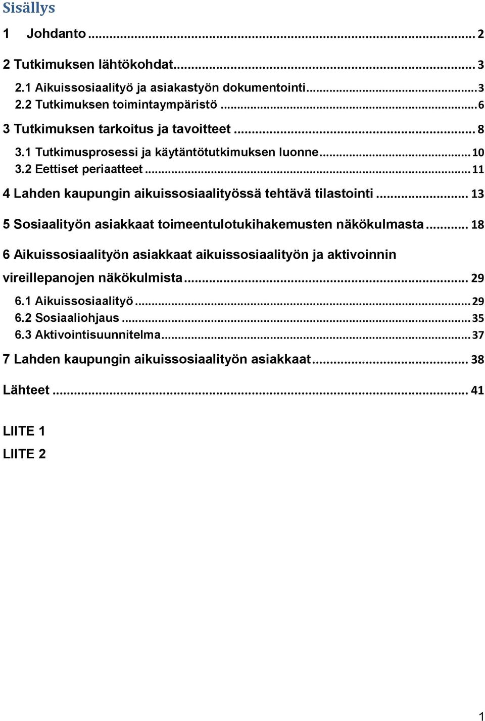 .. 11 4 Lahden kaupungin aikuissosiaalityössä tehtävä tilastointi... 13 5 Sosiaalityön asiakkaat toimeentulotukihakemusten näkökulmasta.