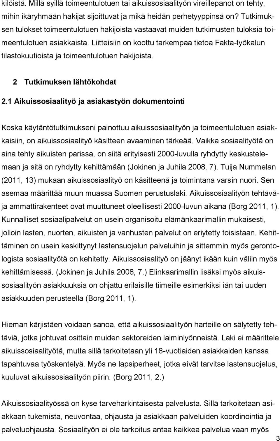 Liitteisiin on koottu tarkempaa tietoa Fakta-työkalun tilastokuutioista ja toimeentulotuen hakijoista. 2 Tutkimuksen lähtökohdat 2.