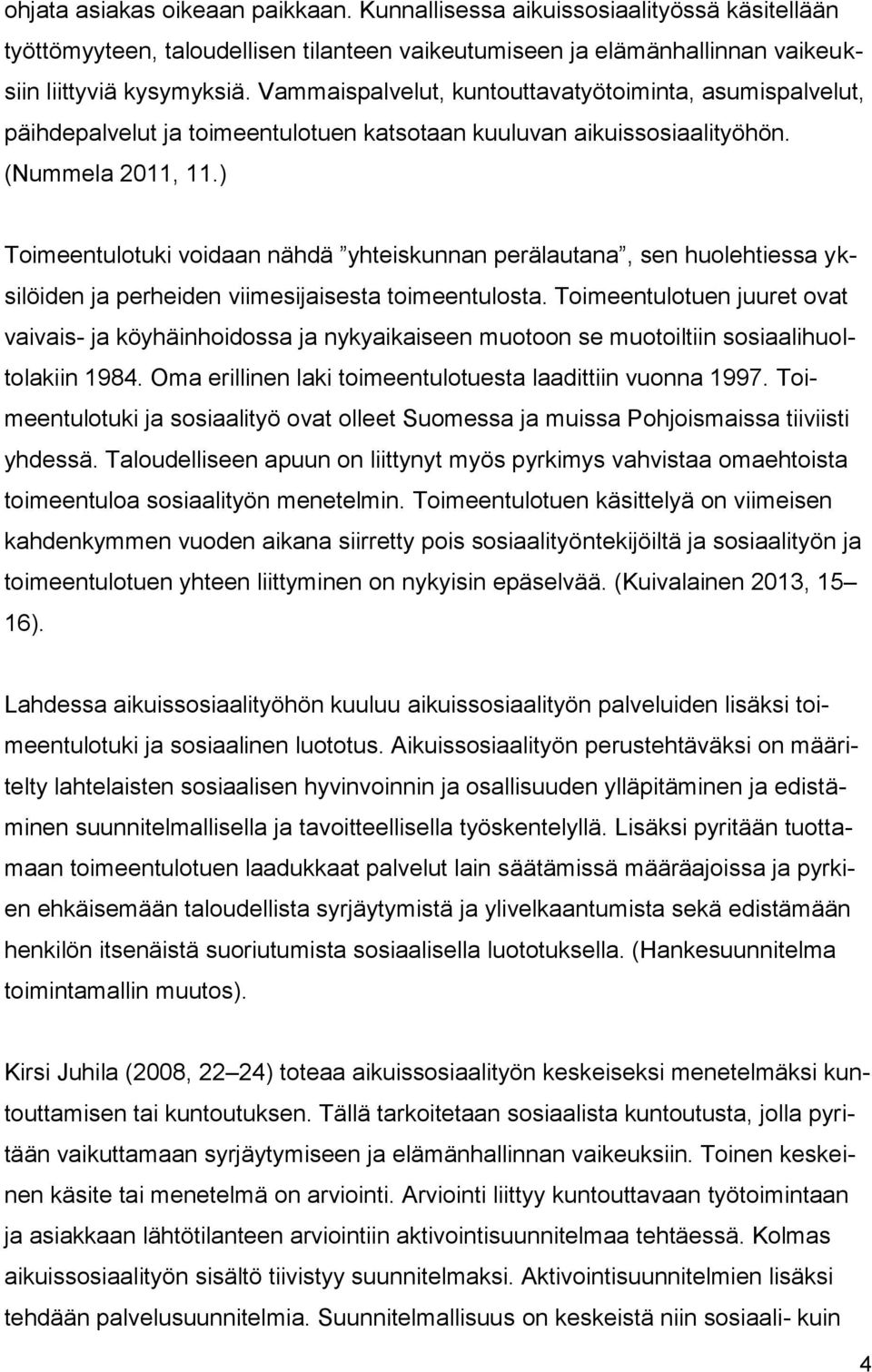 ) Toimeentulotuki voidaan nähdä yhteiskunnan perälautana, sen huolehtiessa yksilöiden ja perheiden viimesijaisesta toimeentulosta.