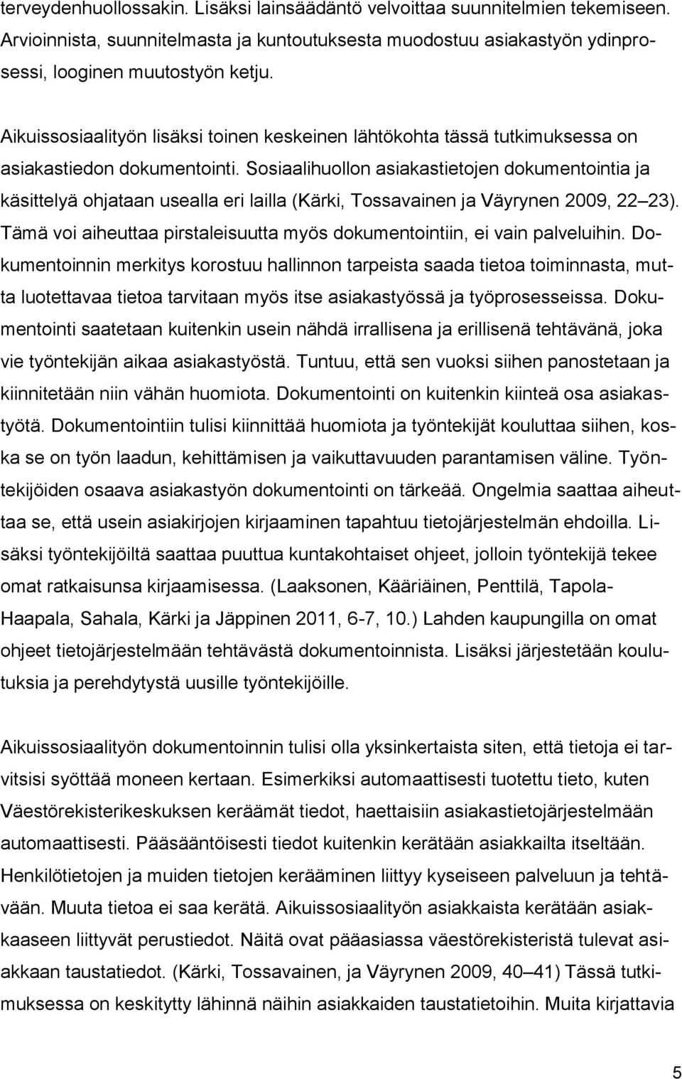 Sosiaalihuollon asiakastietojen dokumentointia ja käsittelyä ohjataan usealla eri lailla (Kärki, Tossavainen ja Väyrynen 2009, 22 23).