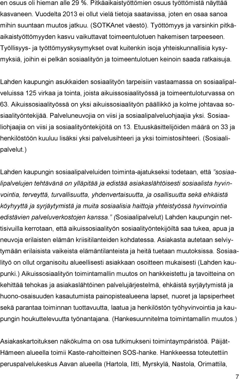 Työllisyys- ja työttömyyskysymykset ovat kuitenkin isoja yhteiskunnallisia kysymyksiä, joihin ei pelkän sosiaalityön ja toimeentulotuen keinoin saada ratkaisuja.