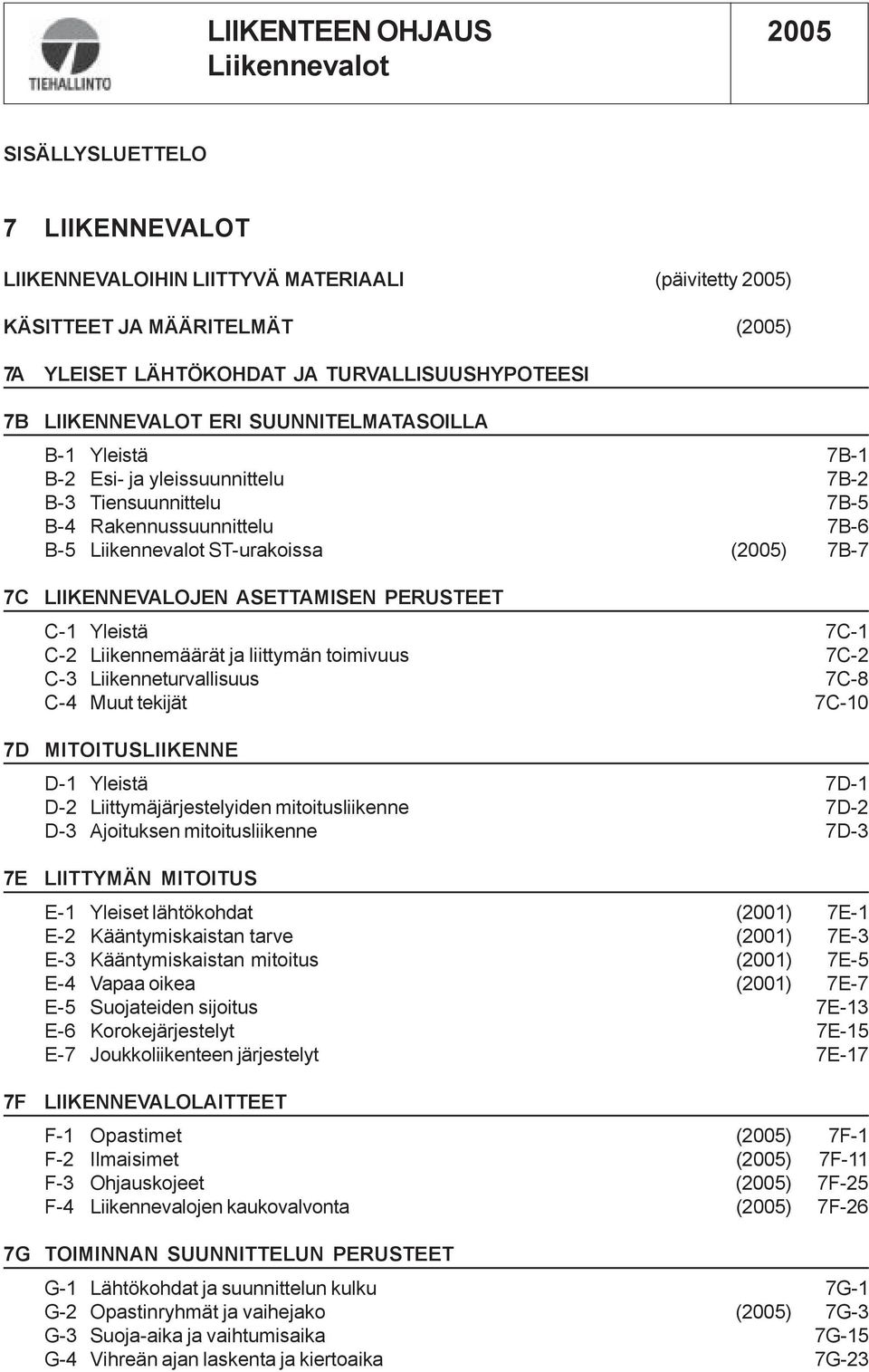 7C-1 C-2 Liikennemäärät ja liittymän toimivuus 7C-2 C-3 Liikenneturvallisuus 7C-8 C-4 Muut tekijät 7C-10 MITOITUSLIIKENNE D-1 Yleistä 7D-1 D-2 Liittymäjärjestelyiden mitoitusliikenne 7D-2 D-3