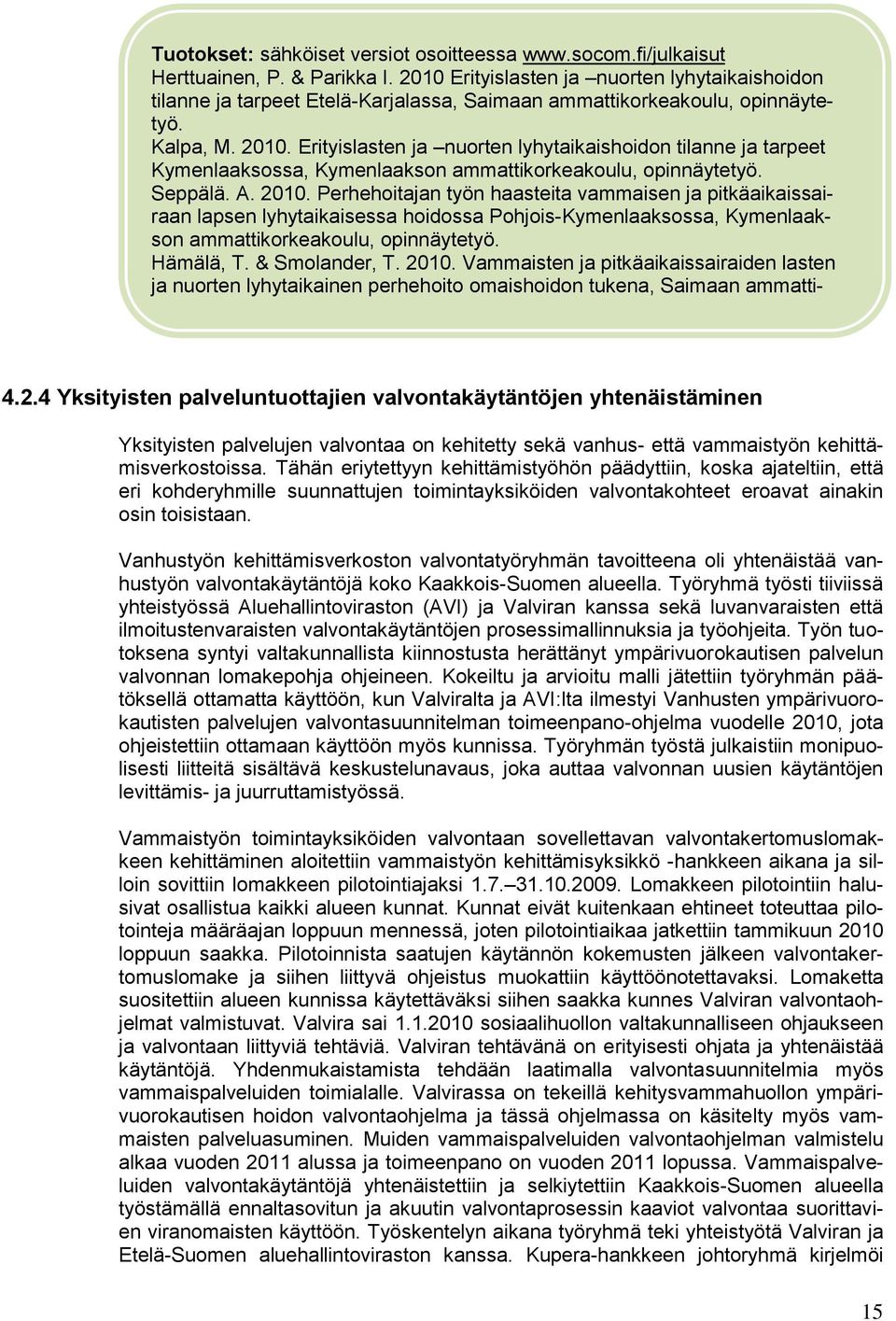 Erityislasten ja nuorten lyhytaikaishoidon tilanne ja tarpeet Kymenlaaksossa, Kymenlaakson ammattikorkeakoulu, opinnäytetyö. Seppälä. A. 2010.