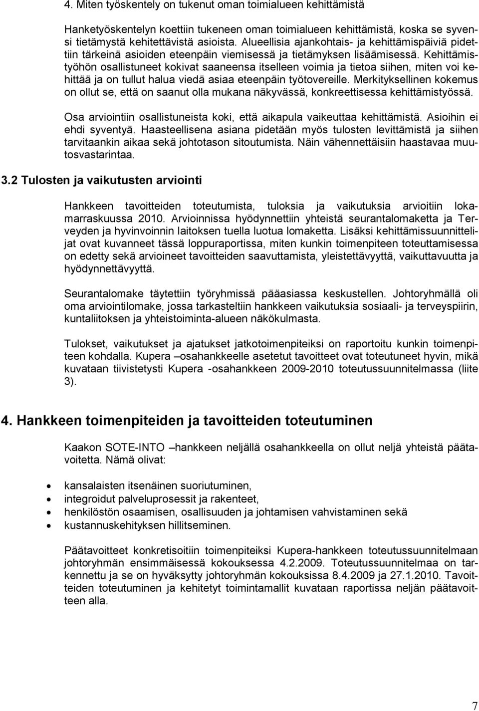 Kehittämistyöhön osallistuneet kokivat saaneensa itselleen voimia ja tietoa siihen, miten voi kehittää ja on tullut halua viedä asiaa eteenpäin työtovereille.