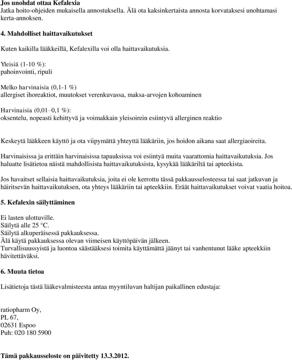 Yleisiä (1-10 %): pahoinvointi, ripuli Melko harvinaisia (0,1-1 %) allergiset ihoreaktiot, muutokset verenkuvassa, maksa-arvojen kohoaminen Harvinaisia (0,01 0,1 %): oksentelu, nopeasti kehittyvä ja