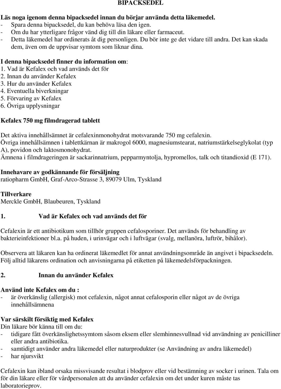 Det kan skada dem, även om de uppvisar symtom som liknar dina. I denna bipacksedel finner du information om: 1. Vad är Kefalex och vad används det för 2. Innan du använder Kefalex 3.