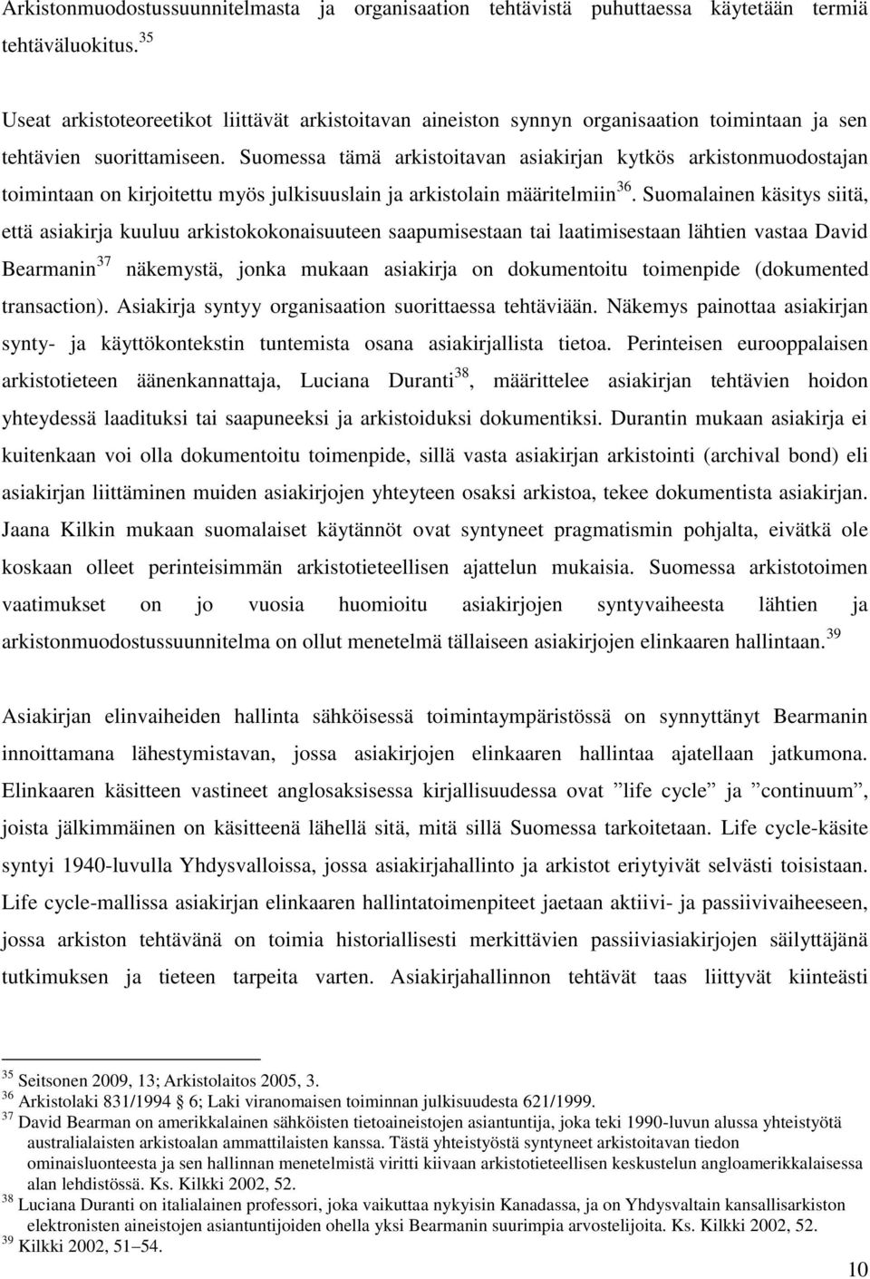 Suomessa tämä arkistoitavan asiakirjan kytkös arkistonmuodostajan toimintaan on kirjoitettu myös julkisuuslain ja arkistolain määritelmiin 36.