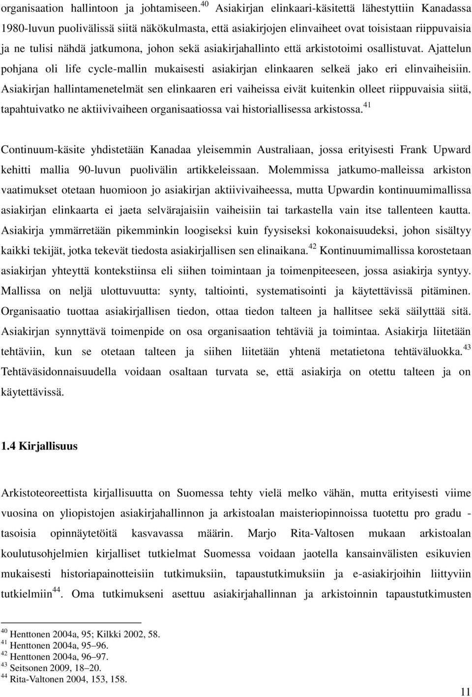 sekä asiakirjahallinto että arkistotoimi osallistuvat. Ajattelun pohjana oli life cycle-mallin mukaisesti asiakirjan elinkaaren selkeä jako eri elinvaiheisiin.