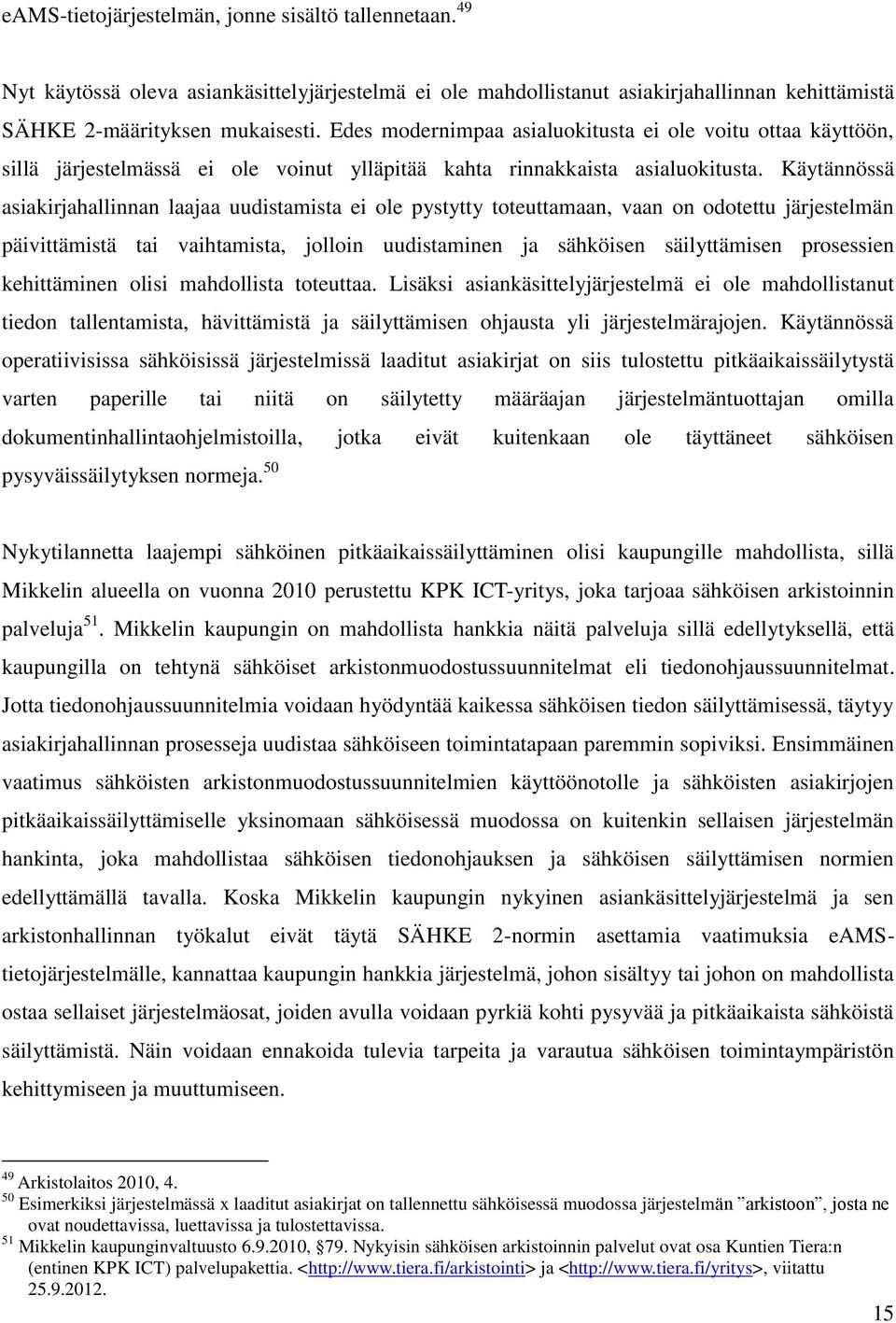 Käytännössä asiakirjahallinnan laajaa uudistamista ei ole pystytty toteuttamaan, vaan on odotettu järjestelmän päivittämistä tai vaihtamista, jolloin uudistaminen ja sähköisen säilyttämisen