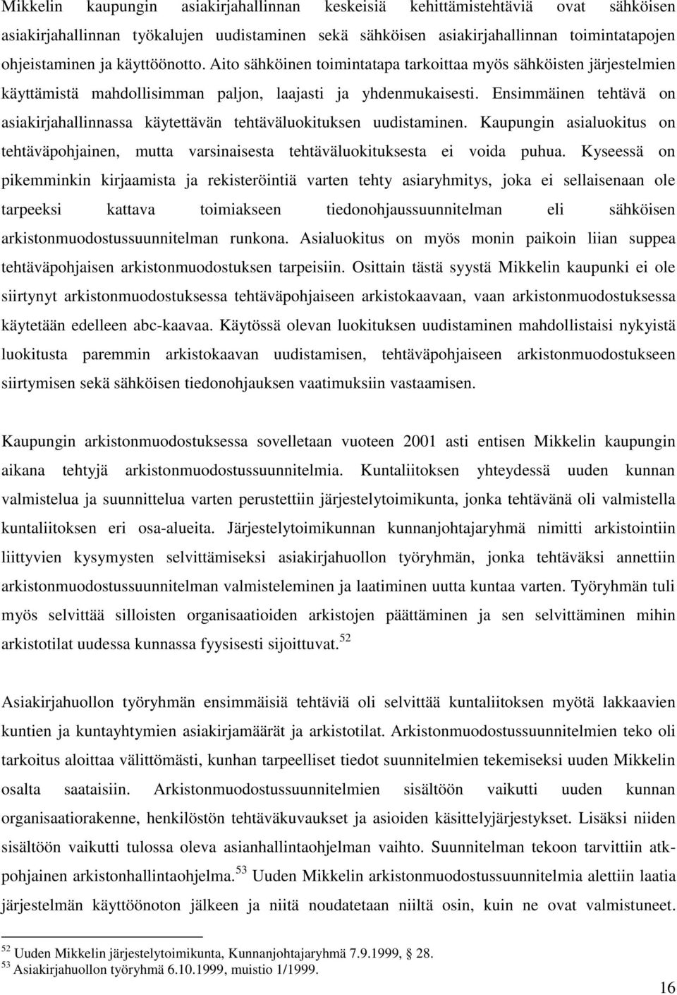 Ensimmäinen tehtävä on asiakirjahallinnassa käytettävän tehtäväluokituksen uudistaminen. Kaupungin asialuokitus on tehtäväpohjainen, mutta varsinaisesta tehtäväluokituksesta ei voida puhua.