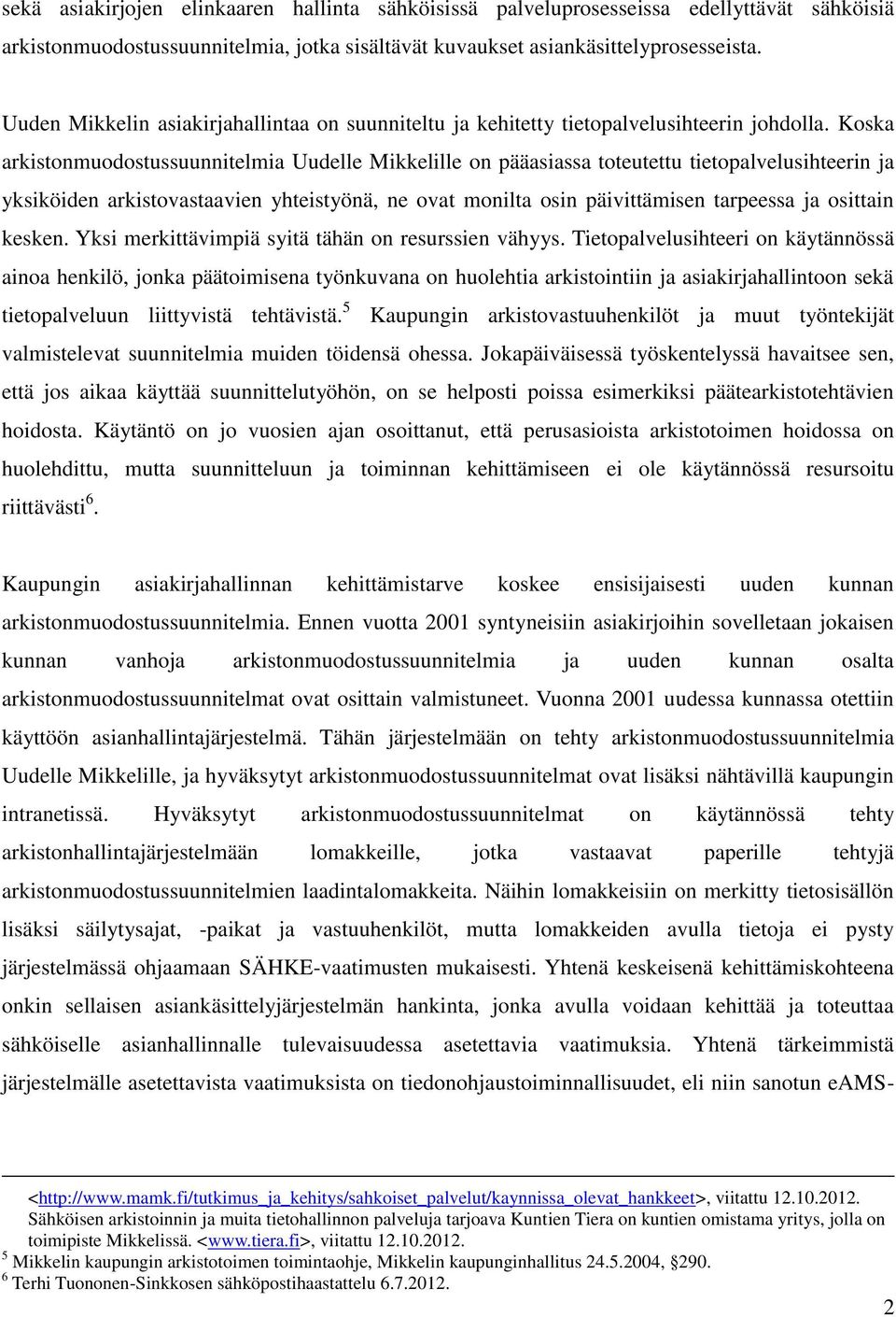 Koska arkistonmuodostussuunnitelmia Uudelle Mikkelille on pääasiassa toteutettu tietopalvelusihteerin ja yksiköiden arkistovastaavien yhteistyönä, ne ovat monilta osin päivittämisen tarpeessa ja