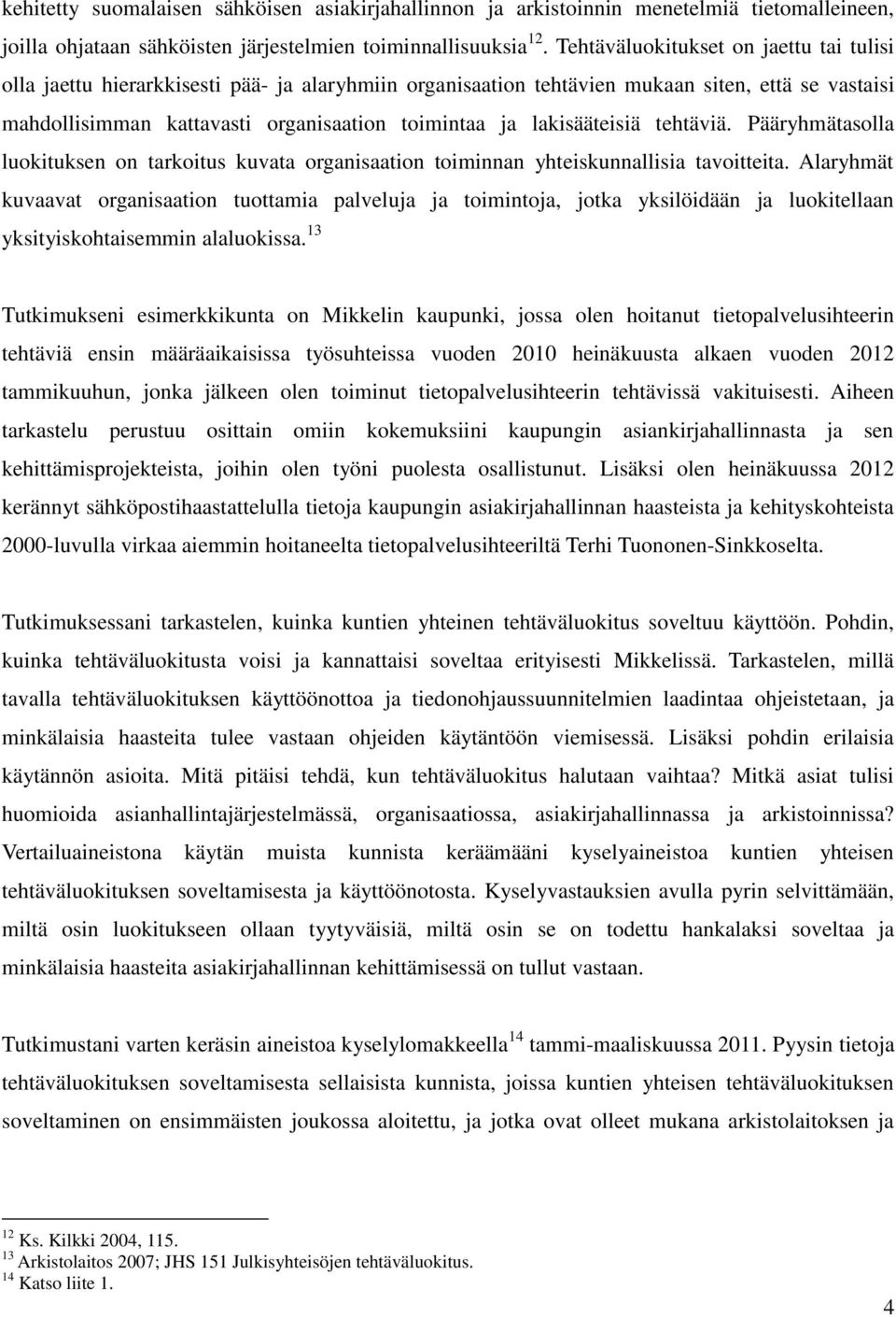 lakisääteisiä tehtäviä. Pääryhmätasolla luokituksen on tarkoitus kuvata organisaation toiminnan yhteiskunnallisia tavoitteita.