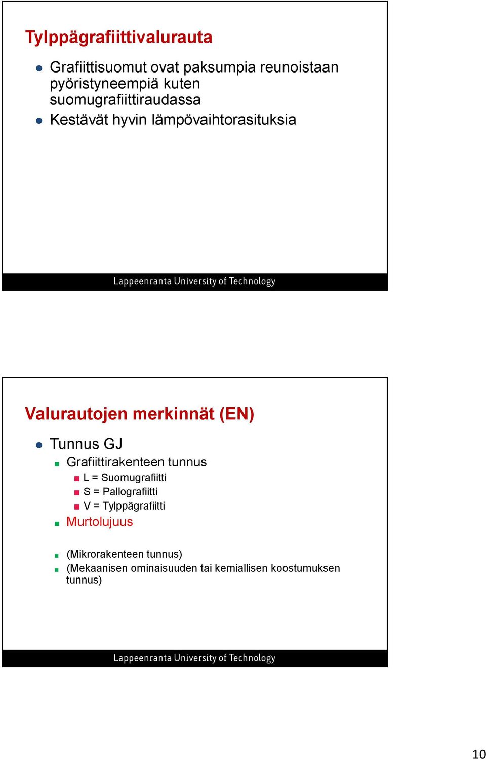 Tunnus GJ Grafiittirakenteen tunnus L = Suomugrafiitti S = Pallografiitti V =