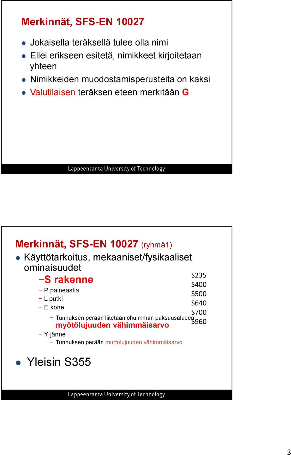 Käyttötarkoitus, mekaaniset/fysikaaliset ominaisuudet S rakenne P paineastia L putki E kone Tunnuksen perään liitetään