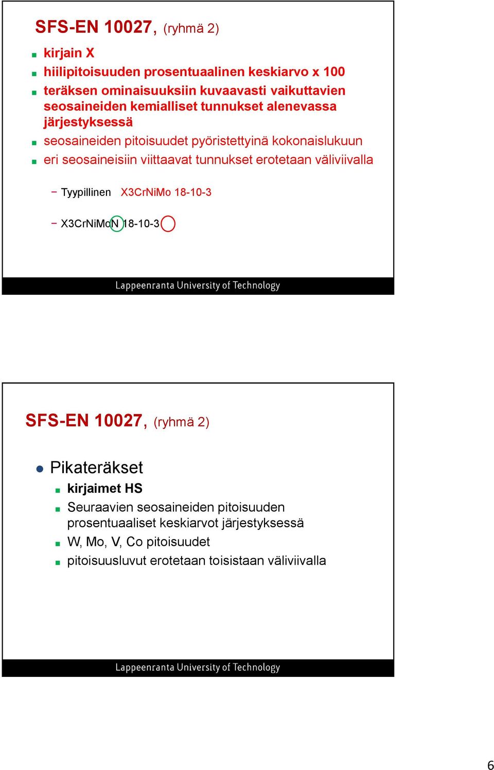 viittaavat tunnukset erotetaan väliviivalla Tyypillinen X3CrNiMo 18-10-3 X3CrNiMoN 18-10-3 SFS-EN 10027, (ryhmä 2) Pikateräkset kirjaimet