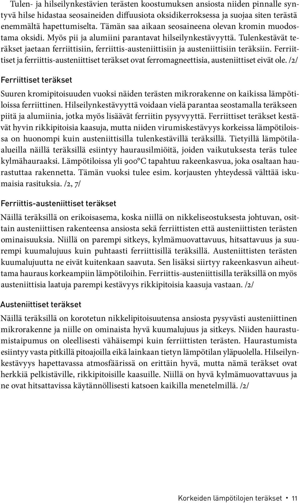 Tulenkestävät teräkset jaetaan ferriittisiin, ferriittis-austeniittisiin ja austeniittisiin teräksiin.