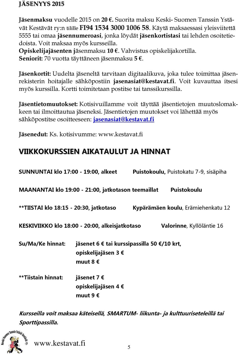 Vahvistus opiskelijakortilla. Seniorit: 70 vuotta täyttäneen jäsenmaksu 5.