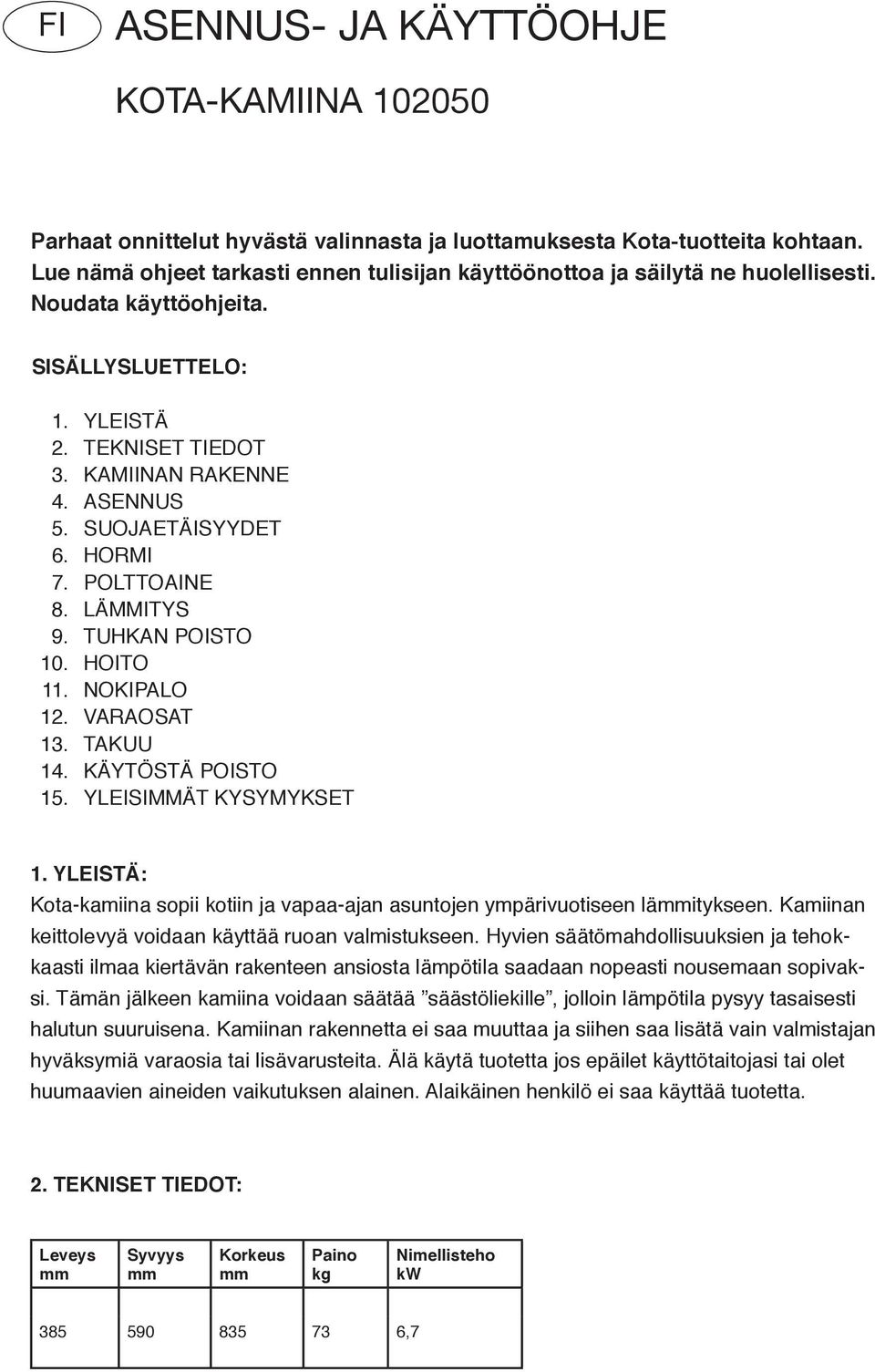 SUOJAETÄISYYDET 6. HORMI 7. POLTTOAINE 8. LÄMMITYS 9. TUHKAN POISTO 0. HOITO. NOKIPALO. VARAOSAT. TAKUU 4. KÄYTÖSTÄ POISTO 5. YLEISIMMÄT KYSYMYKSET.