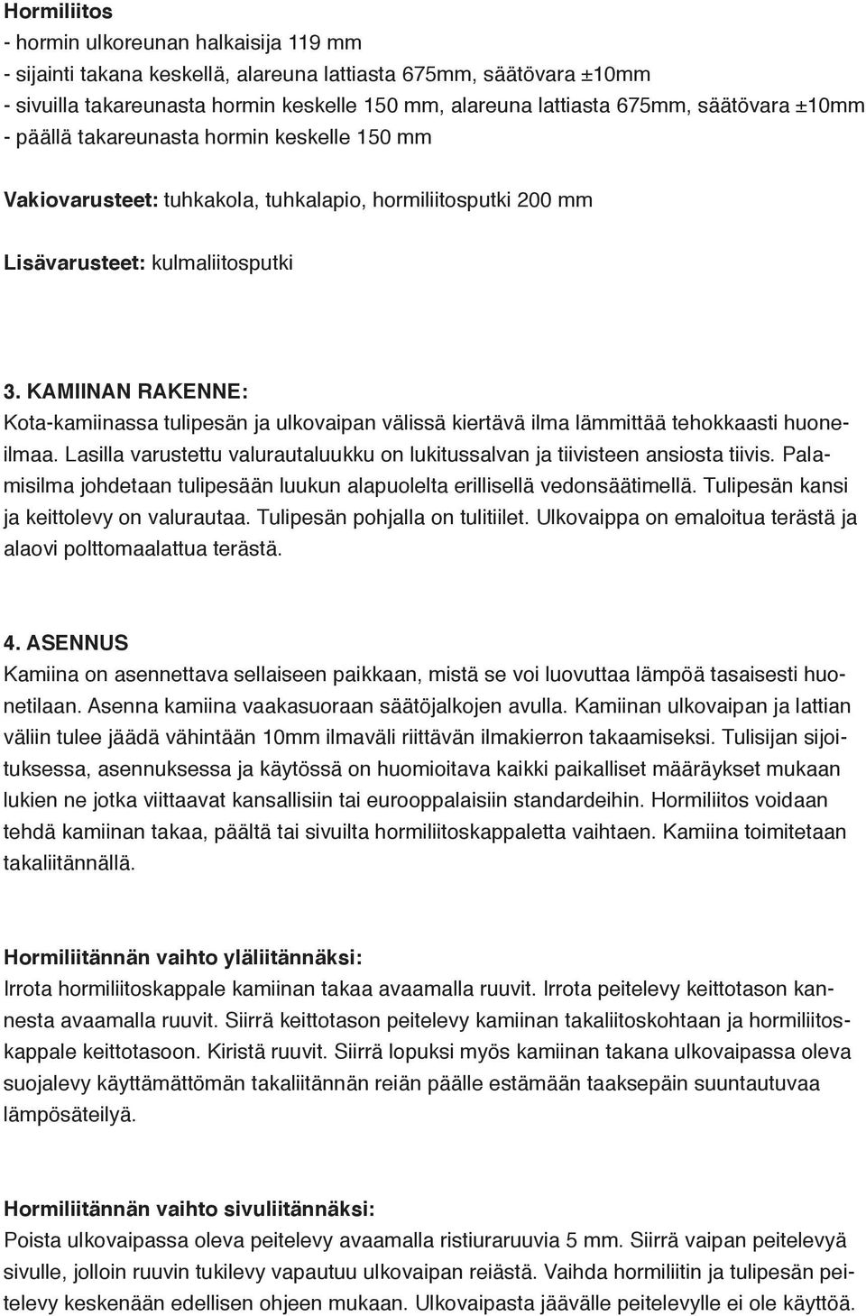 KAMIINAN RAKENNE: Kota-kamiinassa tulipesän ja ulkovaipan välissä kiertävä ilma lämmittää tehokkaasti huoneilmaa. Lasilla varustettu valurautaluukku on lukitussalvan ja tiivisteen ansiosta tiivis.