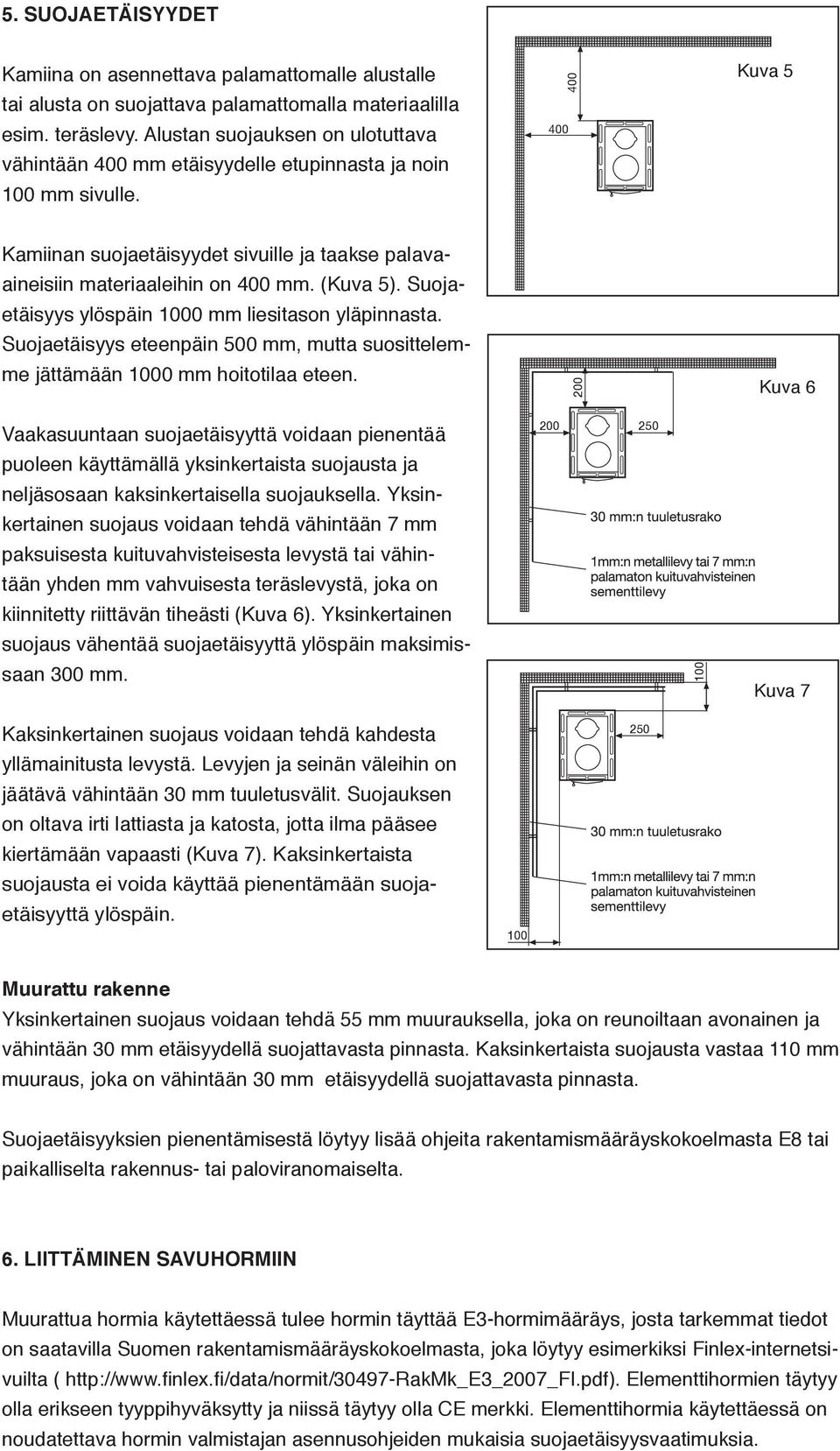 (Kuva 5). Suojaetäisyys ylöspäin 000 mm liesitason yläpinnasta. Suojaetäisyys eteenpäin 500 mm, mutta suosittelemme jättämään 000 mm hoitotilaa eteen.