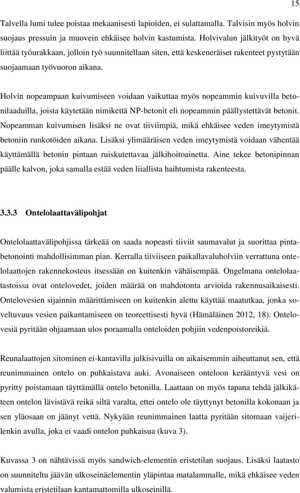 Holvin nopeampaan kuivumiseen voidaan vaikuttaa myös nopeammin kuivuvilla betonilaaduilla, joista käytetään nimikettä NP-betonit eli nopeammin päällystettävät betonit.