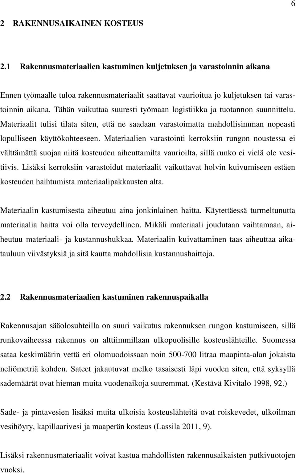 Tähän vaikuttaa suuresti työmaan logistiikka ja tuotannon suunnittelu. Materiaalit tulisi tilata siten, että ne saadaan varastoimatta mahdollisimman nopeasti lopulliseen käyttökohteeseen.