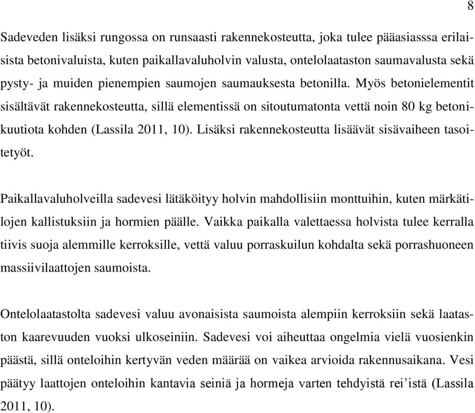 Lisäksi rakennekosteutta lisäävät sisävaiheen tasoitetyöt. Paikallavaluholveilla sadevesi lätäköityy holvin mahdollisiin monttuihin, kuten märkätilojen kallistuksiin ja hormien päälle.