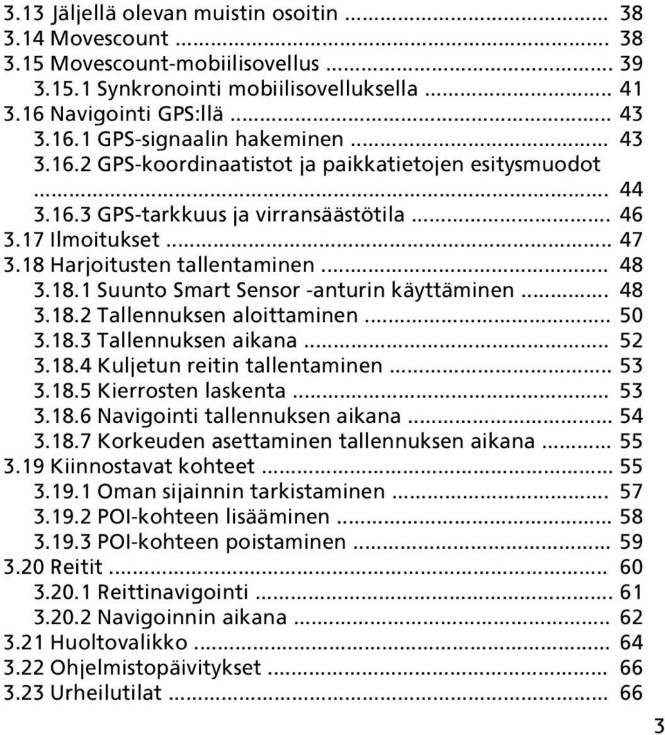 .. 48 3.18.2 Tallennuksen aloittaminen... 50 3.18.3 Tallennuksen aikana... 52 3.18.4 Kuljetun reitin tallentaminen... 53 3.18.5 Kierrosten laskenta... 53 3.18.6 Navigointi tallennuksen aikana... 54 3.