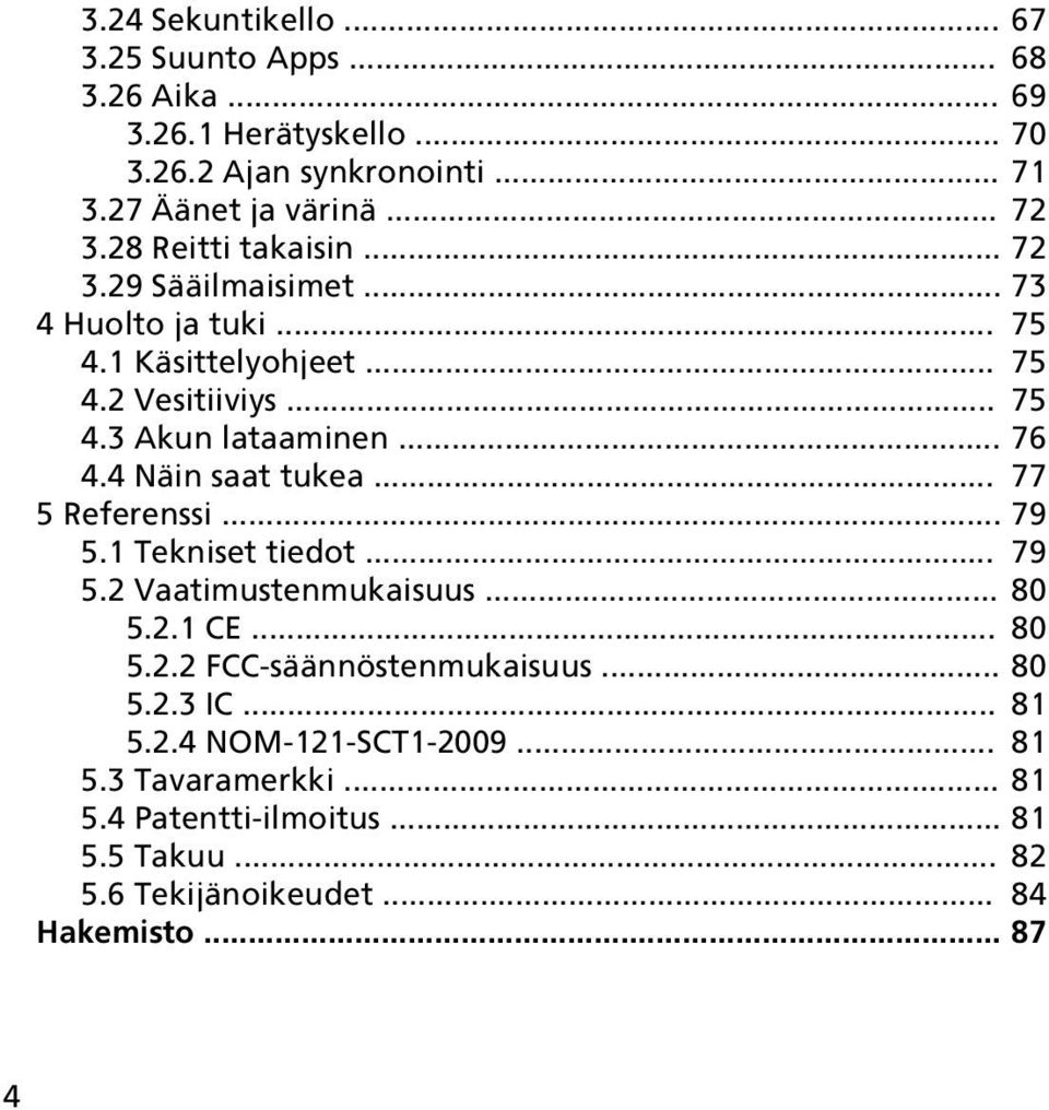 4 Näin saat tukea... 77 5 Referenssi... 79 5.1 Tekniset tiedot... 79 5.2 Vaatimustenmukaisuus... 80 5.2.1 CE... 80 5.2.2 FCC-säännöstenmukaisuus... 80 5.2.3 IC.