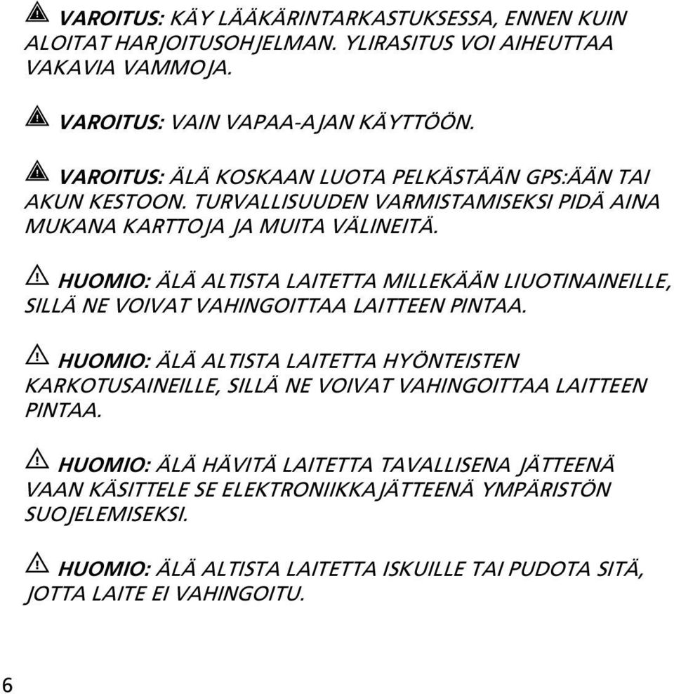 HUOMIO: ÄLÄ ALTISTA LAITETTA MILLEKÄÄN LIUOTINAINEILLE, SILLÄ NE VOIVAT VAHINGOITTAA LAITTEEN PINTAA.