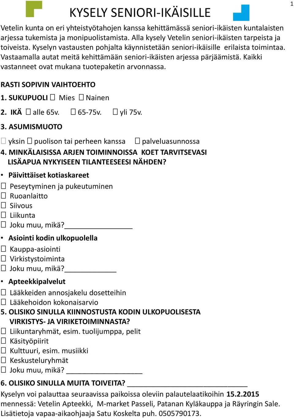 Vastaamalla autat meitä kehittämään seniori-ikäisten arjessa pärjäämistä. Kaikki vastanneet ovat mukana tuotepaketin arvonnassa. 1 RASTI SOPIVIN VAIHTOEHTO 1. SUKUPUOLI Mies Nainen 2. IKÄ alle 65v.