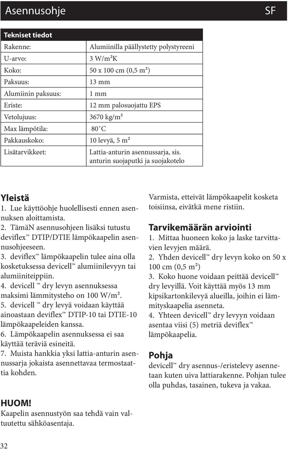 Lue käyttöohje huolellisesti ennen asennuksen aloittamista. 2. TämäN asennusohjeen lisäksi tutustu deviflex DTIP/DTIE lämpökaapelin asennusohjeeseen. 3.