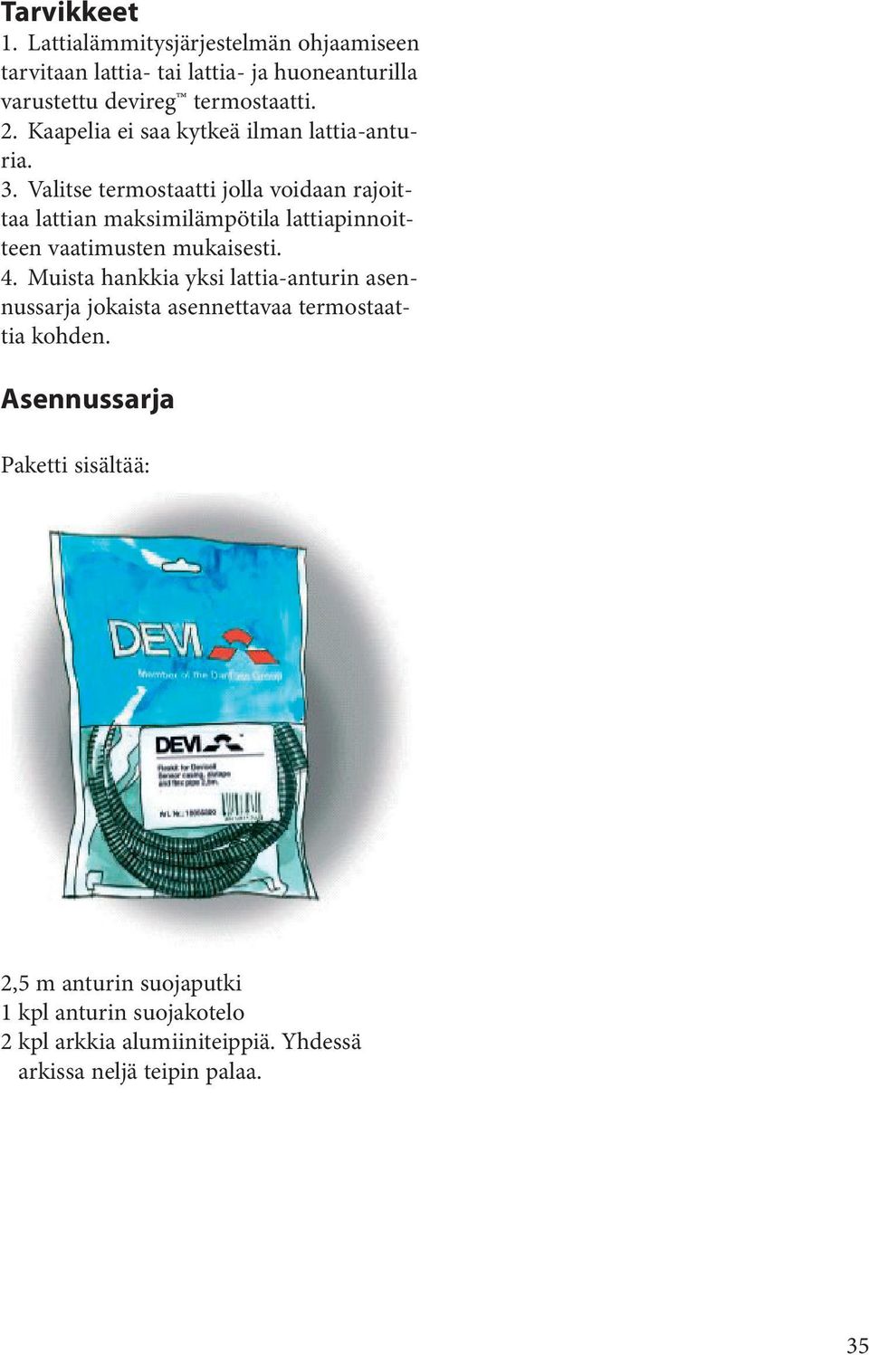 Valitse termostaatti jolla voidaan rajoittaa lattian maksimilämpötila lattiapinnoitteen vaatimusten mukaisesti. 4.