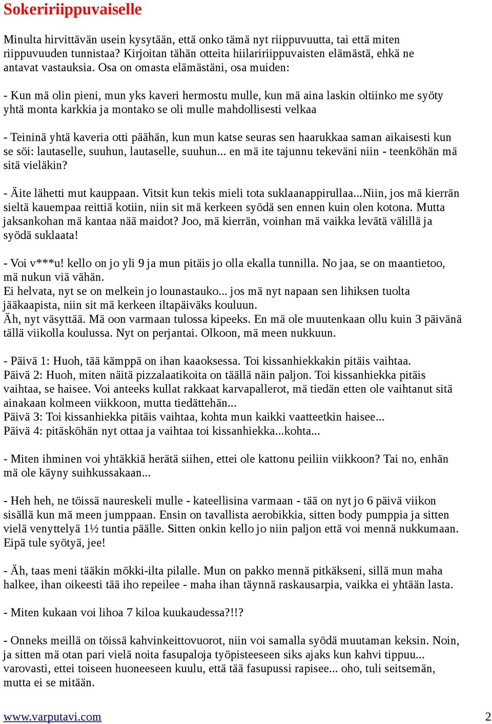 Osa on omasta elämästäni, osa muiden: - Kun mä olin pieni, mun yks kaveri hermostu mulle, kun mä aina laskin oltiinko me syöty yhtä monta karkkia ja montako se oli mulle mahdollisesti velkaa -