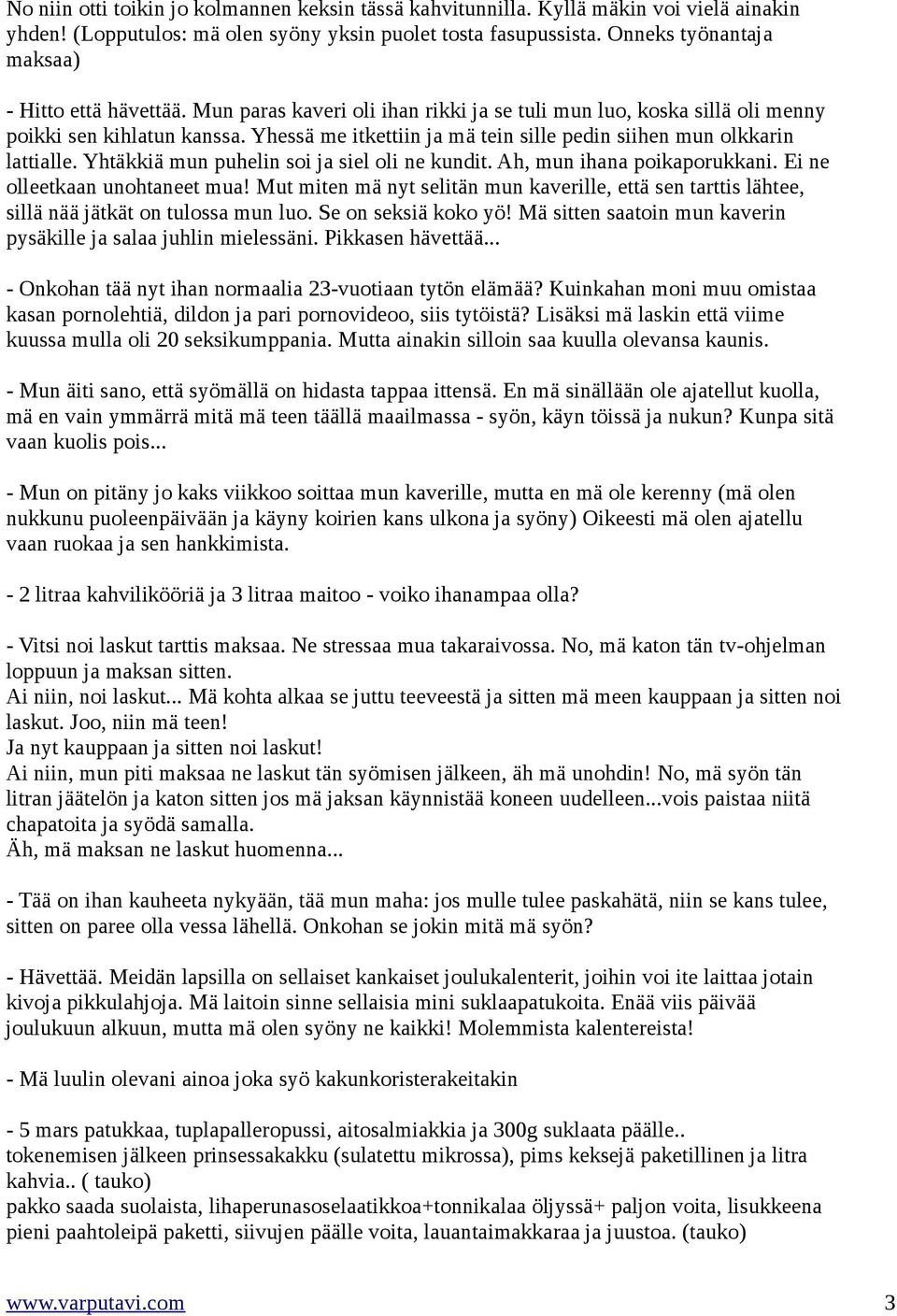 Yhessä me itkettiin ja mä tein sille pedin siihen mun olkkarin lattialle. Yhtäkkiä mun puhelin soi ja siel oli ne kundit. Ah, mun ihana poikaporukkani. Ei ne olleetkaan unohtaneet mua!