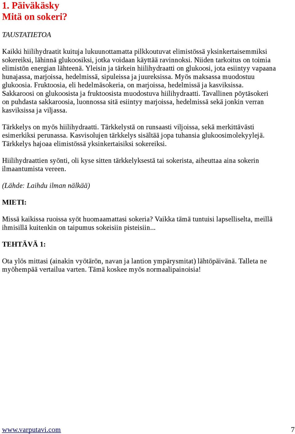 Myös maksassa muodostuu glukoosia. Fruktoosia, eli hedelmäsokeria, on marjoissa, hedelmissä ja kasviksissa. Sakkaroosi on glukoosista ja fruktoosista muodostuva hiilihydraatti.