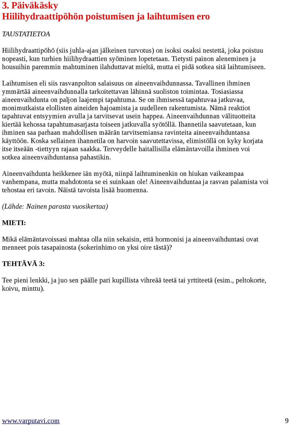 Laihtumisen eli siis rasvanpolton salaisuus on aineenvaihdunnassa. Tavallinen ihminen ymmärtää aineenvaihdunnalla tarkoitettavan lähinnä suoliston toimintaa.